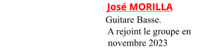 José MORILLA                                             Guitare Basse.                                               A rejoint le groupe en                                               novembre 2023
